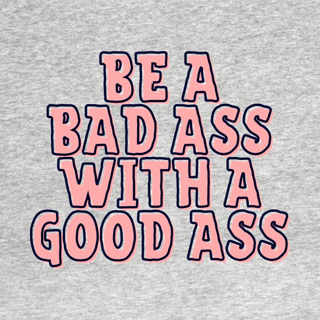 Be a Bad Ass With a Good Ass by Seopdesigns